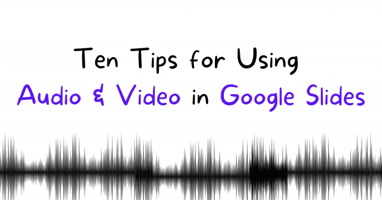 Ten Google Tips for Using Audio and Video in Google Slides