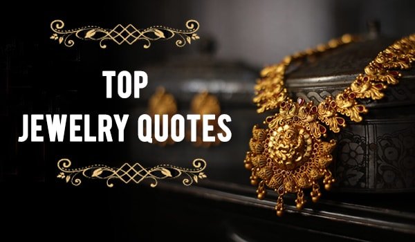 Top 23 Jewelry Quotes From Celebrities To Inspire Your Next Indulgence!